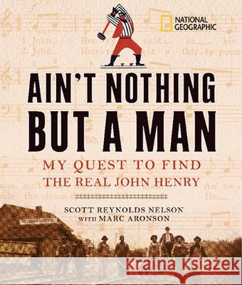 Ain't Nothing But a Man: My Quest to Find the Real John Henry Scott Nelson Marc Aronson 9781426300004 National Geographic Society - książka