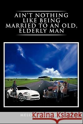 Ain't Nothing Like Being Married to an Old, Elderly Man Melody Davidson 9781463409135 Authorhouse - książka