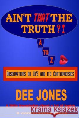 Ain't THAT The Truth?!: Observations on LIFE and its Controversies Jones, Dee 9781494778552 Createspace - książka