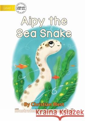 Aipy the Sea Snake Christian West, Tara MacPhail 9781922750945 Library for All - książka