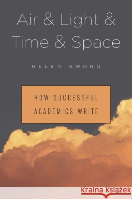 Air & Light & Time & Space: How Successful Academics Write Sword, Helen 9780674737709 John Wiley & Sons - książka