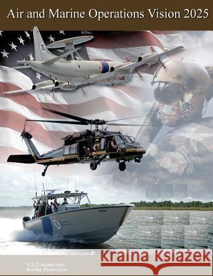 Air and Marine Operations Vision 2025 U. S. Customs and Border Protection      Penny Hill Press 9781544210308 Createspace Independent Publishing Platform - książka
