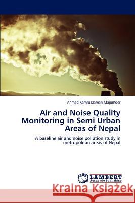 Air and Noise Quality Monitoring in Semi Urban Areas of Nepal Ahmad Kamruzzaman Majumder 9783846582503 LAP Lambert Academic Publishing - książka