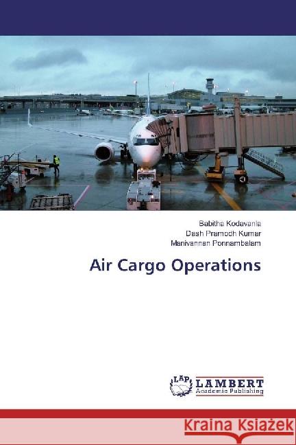 Air Cargo Operations Kodavanla, Babitha; Pramodh Kumar, Dash; Ponnambalam, Manivannan 9786202075121 LAP Lambert Academic Publishing - książka