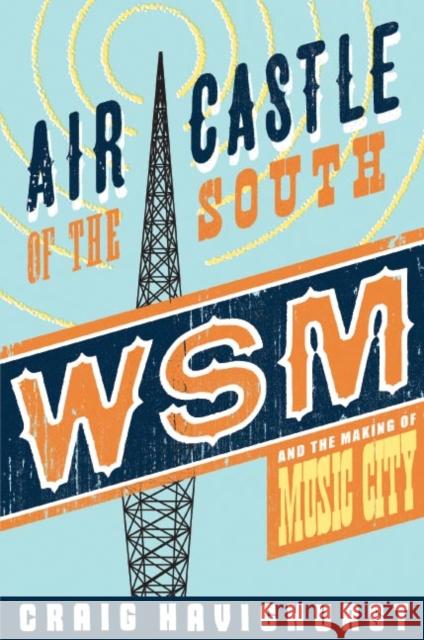 Air Castle of the South: WSM and the Making of Music City Havighurst, Craig 9780252032578 University of Illinois Press - książka
