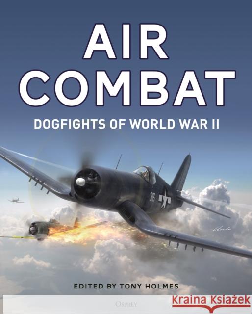 Air Combat: Dogfights of World War II Tony Holmes 9781472836762 Osprey Publishing (UK) - książka