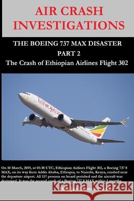 AIR CRASH INVESTIGATIONS - THE BOEING 737 MAX DISASTER (PART 2) - The Crash of Ethiopian Airlines Flight 302 Dirk Barreveld 9781794777194 Lulu.com - książka