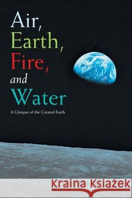 Air, Earth, Fire, and Water: A Glimpse of the Created Earth David Elliott 9781663272065 iUniverse - książka