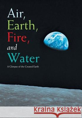Air, Earth, Fire, and Water: A Glimpse of the Created Earth David Elliott 9781663272423 iUniverse - książka