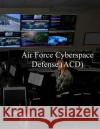Air Force Cyberspace Defense (ACD) Weapon System: AFI 17-2ACD 27 Apr 2017 U. S. Air Force 9781981789603 Createspace Independent Publishing Platform