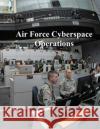 Air Force Cyberspace Operations U. S. Air Force 9781981801107 Createspace Independent Publishing Platform