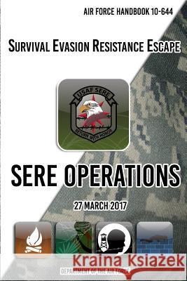 Air Force Handbook 10-644 Survival Evasion Resistance Escape SERE Operations: 27 March 2017 The Air Force, Department of 9781976520631 Createspace Independent Publishing Platform - książka