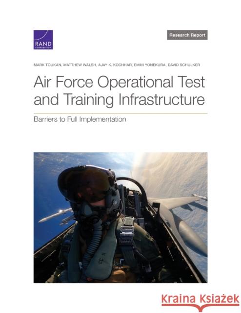 Air Force Operational Test and Training Infrastructure: Barriers to Full Implementation Mark Toukan Matthew Walsh Ajay K. Kochhar 9781977408846 RAND Corporation - książka