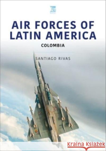 Air Forces of Latin America: Colombia Santiago Rivas 9781802821963 Key Publishing Ltd - książka