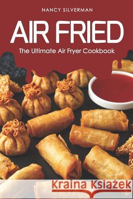 Air Fried: The Ultimate Air Fryer Cookbook Nancy Silverman 9781091111318 Independently Published - książka