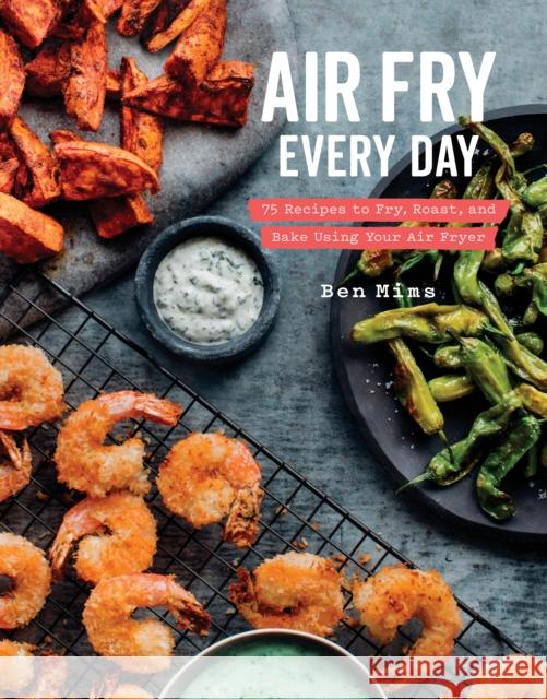 Air Fry Every Day: Faster, Lighter, Crispier Ben Mims 9780525576099 Potter/Ten Speed/Harmony/Rodale - książka