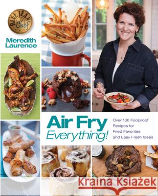 Air Fry Everything: Foolproof Recipes for Fried Favorites and Easy Fresh Ideas by Blue Jean Chef, Meredith Laurence Meredith Laurence 9780982754047 Walah! LLC - książka