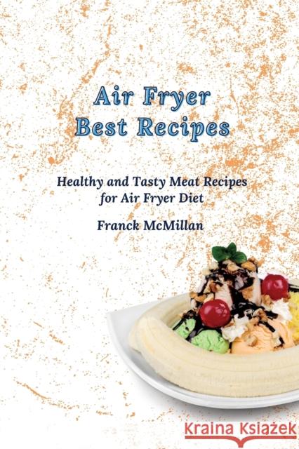 Air Fryer Best Recipes: Healthy and Tasty Meat Recipes for Air Fryer Diet Franck McMillan 9781803420097 Franck McMillan - książka