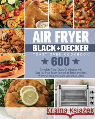 Air Fryer BLACK+DECKER Toast Oven Cookbook Mikayla Smorgon 9781801246323 Mikayla Smorgon - książka