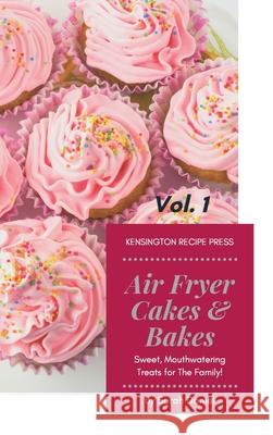 Air Fryer Cakes And Bakes Vol. 1: Sweet, Mouthwatering Treats For The Family! Sarah Daniel 9781802601794 Kensington Recipe Press - książka