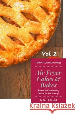 Air Fryer Cakes And Bakes Vol. 2: Sweet, Mouthwatering Treats For The Family! Sarah Daniel 9781802601800 Kensington Recipe Press - książka