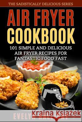 Air Fryer Cookbook: 101 Simple and delicious Air Fryer Recipes for Fantastic Food Fast Halliday, Evelyn 9781978472006 Createspace Independent Publishing Platform - książka