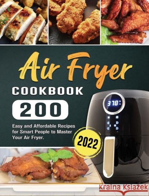 Air Fryer Cookbook 2022: 200 Easy and Affordable Recipes for Smart People to Master Your Air Fryer. Jefferey Colon   9781804461006 Jefferey Colon - książka