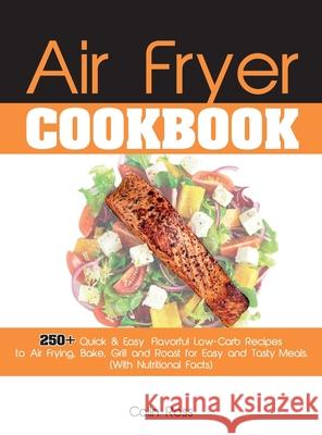 Air Fryer Cookbook: 250+ Quick & Easy, Flavorful Low-Carb Recipes to Air Frying, Bake, Grill and Roast for Easy and Tasty Meals. (With Nut Colin Ross 9781802781533 Colin Ross - książka