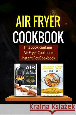 Air Fryer Cookbook: 2 Manuscripts - Air Fryer Cookbook, Instant Pot Cookbook Lisa Alagna 9781545561324 Createspace Independent Publishing Platform - książka