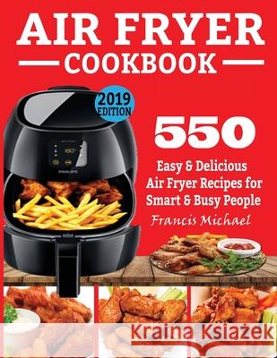 Air Fryer Cookbook: 550 Easy & Delicious Air Fryer Recipes for Smart and Busy People Francis Michael 9781952504457 Francis Michael Publishing Company - książka