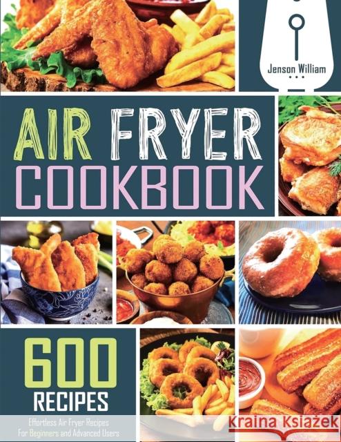 Air Fryer Cookbook: 600 Effortless Air Fryer Recipes for Beginners and Advanced Users Jenson William 9781804229866 Independently Published - książka
