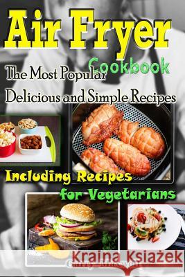 Air Fryer Cookbook - the Most Popular Delicious and Simple Recipes Maxwell, Garry 9781539511021 Createspace Independent Publishing Platform - książka
