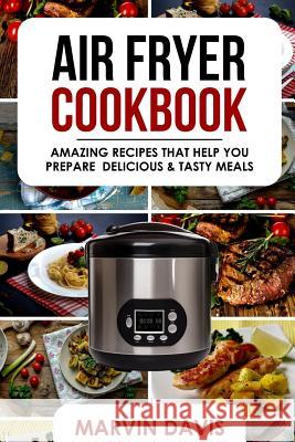 Air Fryer Cookbook: Amazing recipes that help you prepare delicious & tasty meals Davis, Marvin 9781978197893 Createspace Independent Publishing Platform - książka