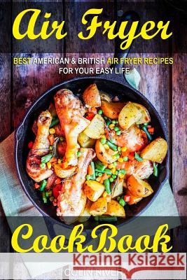 Air Fryer Cookbook: Best American & British Air Fryer Recipes for your Easy Life Rivera, Colin 9781544653303 Createspace Independent Publishing Platform - książka