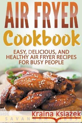 Air Fryer Cookbook: Easy, Delicious, and Healthy Air Fryer Recipes for Busy People Savannah Gibbs   9798223890508 Savannah Gibbs - książka