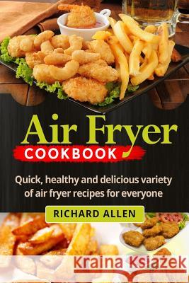 Air Fryer Cookbook: Easy, Quick and Delicious Recipes Subtract the Oil! Richard Allen 9781543108668 Createspace Independent Publishing Platform - książka