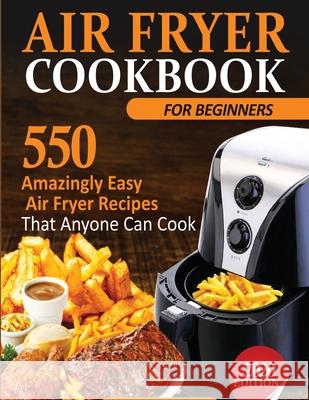Air Fryer Cookbook For Beginners: 550 Amazingly Easy Air Fryer Recipes That Anyone Can Cook Francis Michael 9781952504044 Francis Michael Publishing Company - książka