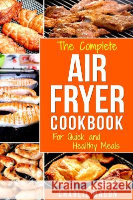 Air fryer cookbook: For Quick and Healthy Meals Charlie Mason 9781977593092 Createspace Independent Publishing Platform - książka