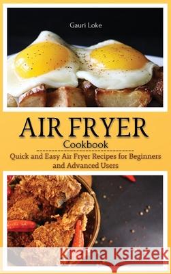 Air Fryer Cookbook: Quick and Easy Air Fryer Recipes for Beginners and Advanced Users. (Hardcover) Gauri Loke 9781803608167 Gauri Loke - książka