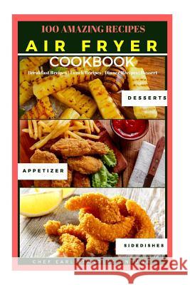 Air Fryer Cookbook Recipe: 100 Amazing Recipes, Breakfast Recipes - Lunch Recipes - Dinner Recipes - Dessert Earl Standlee Ontuwa 9781979214810 Createspace Independent Publishing Platform - książka