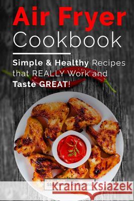 Air Fryer Cookbook: Simple and Healthy Recipes That Really Work and Taste Great! Stephanie N. Collins 9781540566539 Createspace Independent Publishing Platform - książka