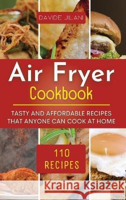 Air Fryer Cookbook: Tasty and affordable recipes that anyone can cook at home. Davide Jilani 9781804311493 Davide Jilani - książka