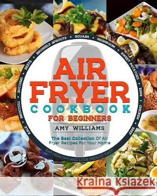 Air Fryer Cookbook: The Best Collection of Air Fryer Recipes For Your Home Amy Williams 9781693531231 Independently Published - książka