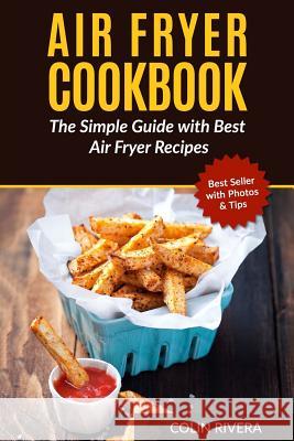 Air Fryer Cookbook: The Simple Guide with Best Air Fryer Recipes MR Colin Rivera 9781541016231 Createspace Independent Publishing Platform - książka