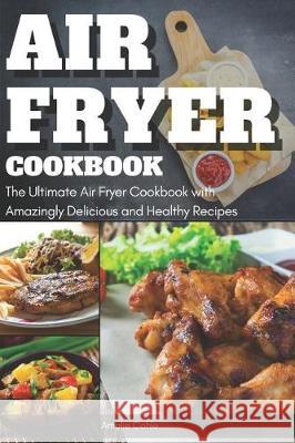 Air Fryer Cookbook: The Ultimate Air Fryer Cookbook with Amazingly Delicious and Healthy Recipes Amelie Cohle 9781090504586 Independently Published - książka