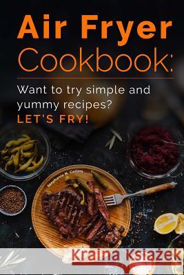 Air Fryer Cookbook: Want to try simple and yummy recipes? Let's Fry! Collins, Stephanie N. 9781544654621 Createspace Independent Publishing Platform - książka