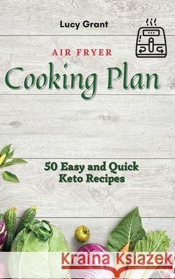 Air Fryer Cooking Plan: 50 Easy and Quick Keto Recipes Lucy Grant 9781802770506 Lucy Grant - książka