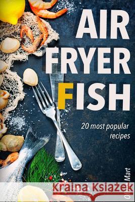 Air Fryer Fish: 20 most popular recipes in one book Mart, Olivia 9781540784476 Createspace Independent Publishing Platform - książka