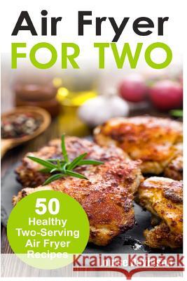 Air Fryer for Two: 50 Healthy Two-Serving Air Fryer Recipes Louise Davidson 9781718727571 Createspace Independent Publishing Platform - książka