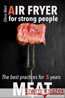 Air Fryer Meat: recipes for strong people Olivia Mart 9781542686785 Createspace Independent Publishing Platform - książka